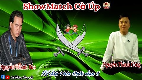 [ShowMatch Cờ Úp ] Admin Lủ vs Kỳ Vương Nguyễn Thành Bảo | KV chấp 1 trên 10p5s chạm 5 |