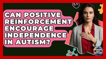Can Positive Reinforcement Encourage Independence In Autism? - Answers About Autism