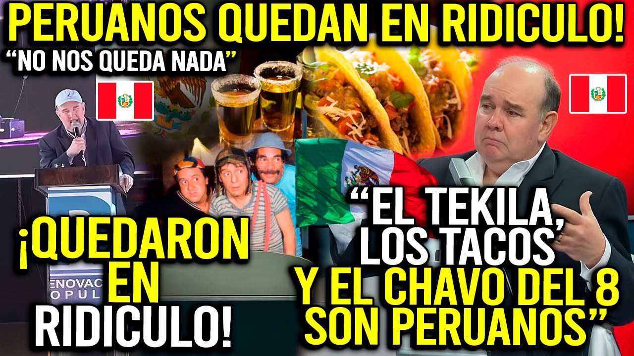 ¡QUEDARON EN RIDICULO! PERUANOS ASEGURAN QUE EL TEQUILA, LOS TACOS HASTA EL CHAVO DEL 8 SON PERUANOS
