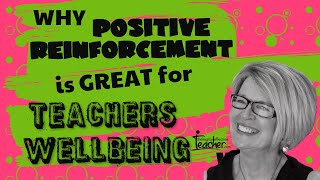 Teacher Wellbeing: Using Positive Reinforcement as A Teaching Strategy
