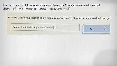 Find the sum of the Interior angle measures of a convex 11-gon (an eleven-sided polygol Sum of the i
