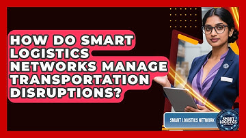 How Do Smart Logistics Networks Manage Transportation Disruptions? | Smart Logistics Network News