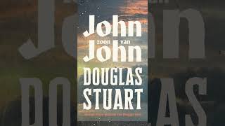 JOHN, ZOON VAN JOHN: nieuwe boek van Booker Prize winnaar Douglas Stuart, bekend van SHUGGIE BAIN