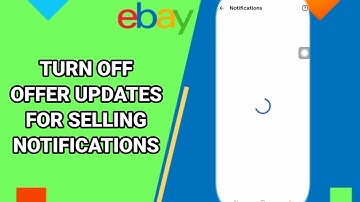 How To Turn Off Offer Updates For Selling Notifications On Ebay App