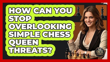 How Can You Stop Overlooking Simple Chess Queen Threats? - The Chess Codex