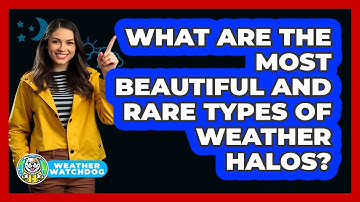 What Are The Most Beautiful And Rare Types Of Weather Halos? - Weather Watchdog