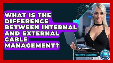 What Is The Difference Between Internal And External Cable Management? - Your Computer Companion