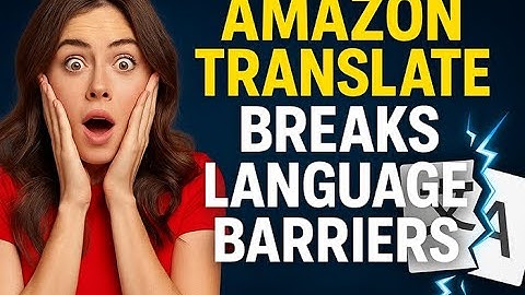 Why Amazon Translate Breaks Language Barriers Instantly