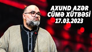 Axund Azər : Cümə xütbəsi 17.03.2023