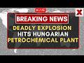 Hungary Petrochemical Plant Blast LIVE : 1 Killed In Blast At MOL Petrochemical Facility In Hungary