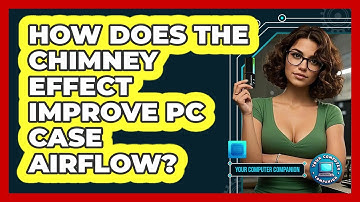How Does The Chimney Effect Improve PC Case Airflow? - Your Computer Companion