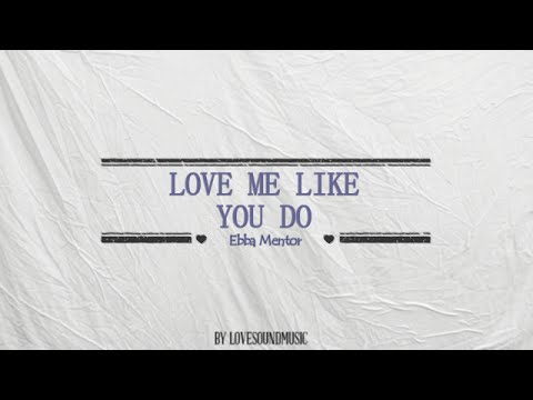 Ebba Mentor Love Me Like You Do Lirik Lagu