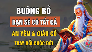BUÔNG BỎ SẼ CÓ TẤT CẢ - AN YÊN VÀ THỊNH VƯỢNG GIÀU CÓ | LỜI DẠY CỔ NHÂN