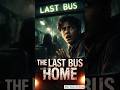 THE LAST BUS HOME.