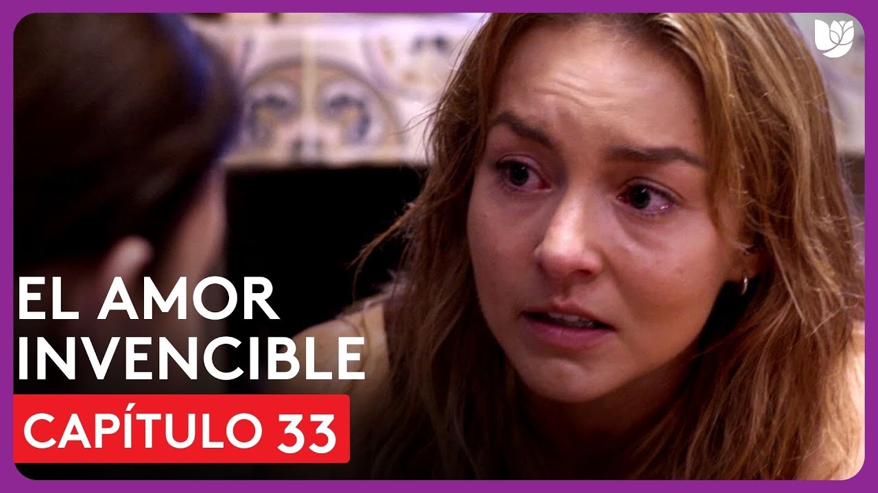 El Amor Invencible | Capítulo 33 - Resumen - YouTube