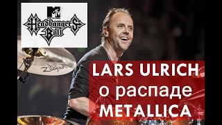 Lars Ulrich о распаде Metallica ( MTV Headbangers Ball )