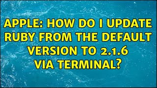 Apple: How do I update Ruby from the default version to 2.1.6 via terminal?