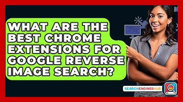 What Are The Best Chrome Extensions For Google Reverse Image Search? - SearchEnginesHub.com