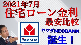 2021年7月住宅ローン金利最安比較 ヤマダNEOBANK誕生！ポイント還元は低い！