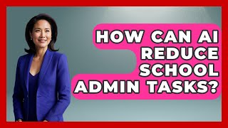 How Can AI Reduce School Admin Tasks - Safe AI for The Classroom