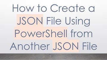 How to Create a JSON File Using PowerShell from Another JSON File