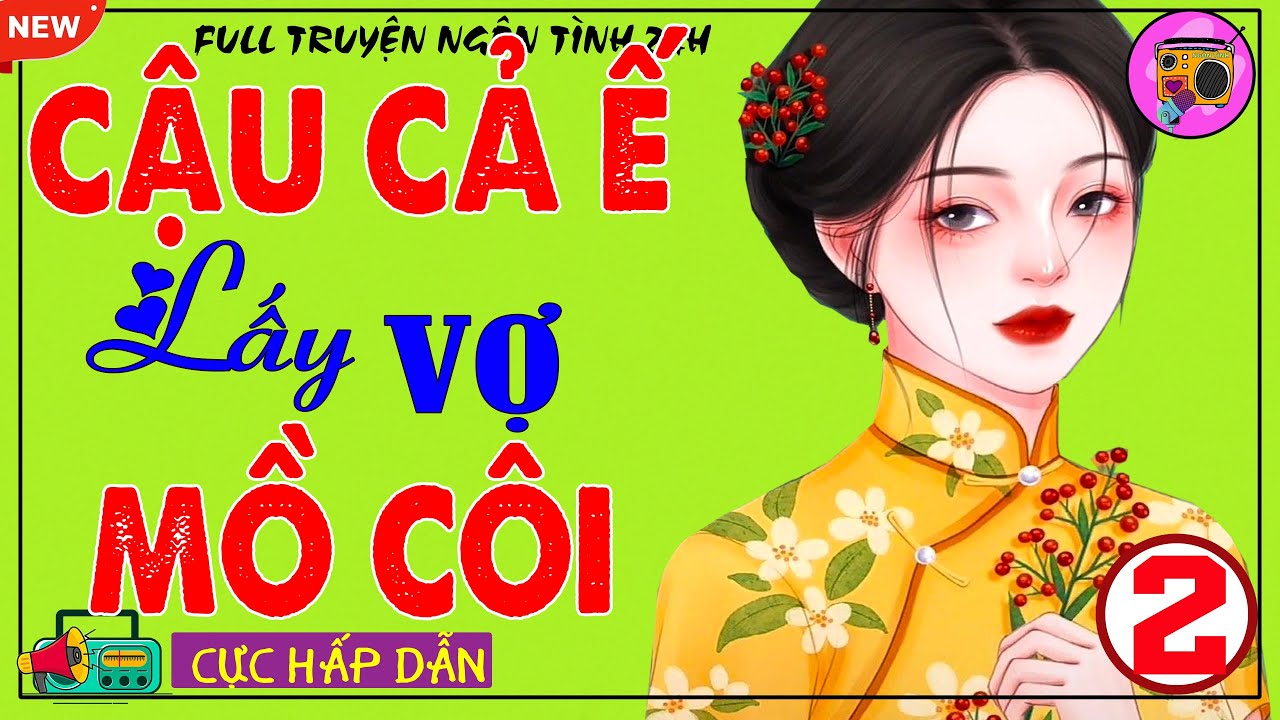 Phần Kết Hay Quá Đi Thôi: CẬU CẢ Ế LẤY VỢ NHÀ QUÊ (KẾT)- Truyện Cậu Mợ Làng Quê Hay Hiếm Có