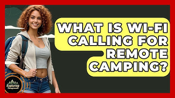 What Is Wi-Fi Calling For Remote Camping? - Exploring Campgrounds
