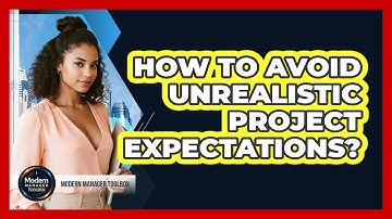 How To Avoid Unrealistic Project Expectations?