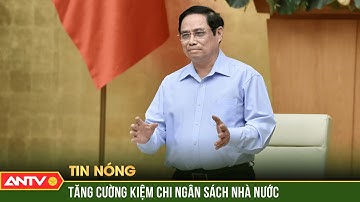 Thủ tướng Chính phủ chỉ đạo tăng cường tiết kiệm chi ngân sách Nhà nước | Tin tức 24h mới nhất| ANTV