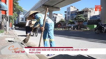 HÀ NỘI: CÔNG NHÂN MÔI TRƯỜNG BỊ NỢ LƯƠNG ĐÃ ĐƯỢC TRẢ MỘT PHẦN LƯƠNG | VTC9