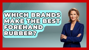 Which Brands Make The Best Forehand Rubber? - Ping Pong Prodigy