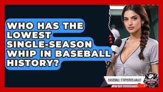 Who Has The Lowest Single-season WHIP In Baseball History? - Baseball Statistics Vault