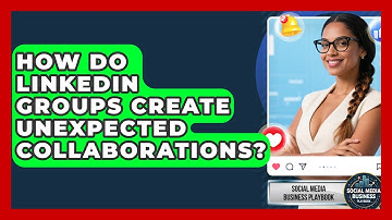 How Do LinkedIn Groups Create Unexpected Collaborations? - Social Media Business Playbook