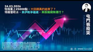 2026年3月24日 恒指重上25000點，大回調真的結束了？特朗普吹水，美伊戰爭繼續，美股繼續無運行？