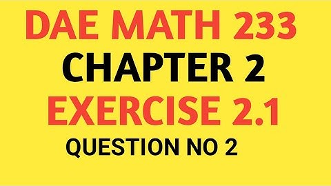 DAE Math 233 Chapter 2 Exercise 2.1 Question No. 2