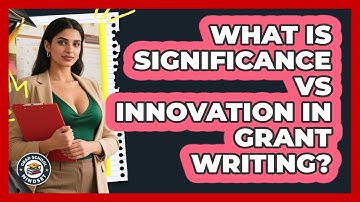 What Is Significance Vs Innovation In Grant Writing? - Grad School Mindset