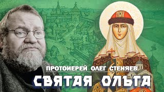 СВЯТАЯ ОЛЬГА - ЗАРЯ НАШЕГО СПАСЕНИЯ. Протоиерей Олег Стеняев