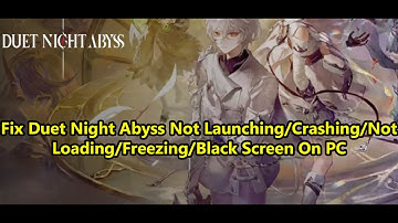 Fix Duet Night Abyss Not Launching/Crashing/Not Loading/Freezing/Black Screen On PC