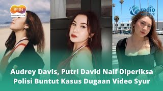 Audrey Davis, Putri David Naif Bakal Diperiksa Polisi Buntut Kasus Dugaan Video Syur