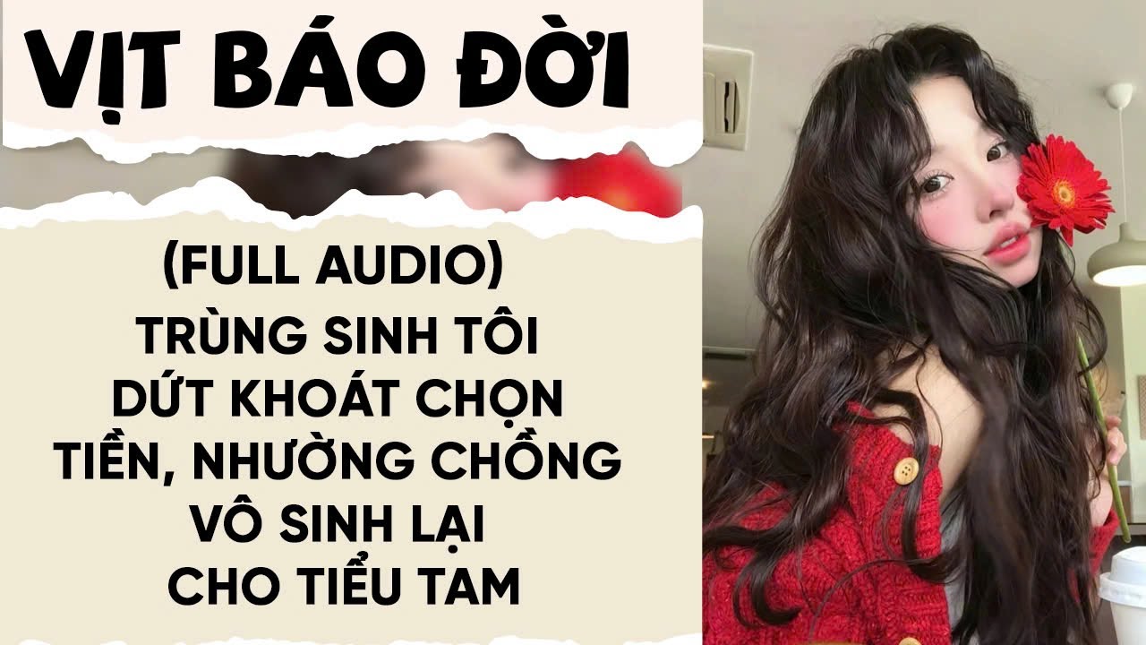 FULL AUDIO: TRÙNG SINH TÔI DỨT KHOÁT CHỌN TIỀN, NHƯỜNG CHỒNG VÔ SINH LẠI CHO TIỂU TAM