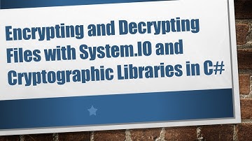 Encrypting and Decrypting Files with System.IO and Cryptographic Libraries in C#