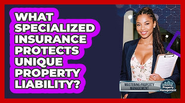 What Specialized Insurance Protects Unique Property Liability? - Mastering Property Management