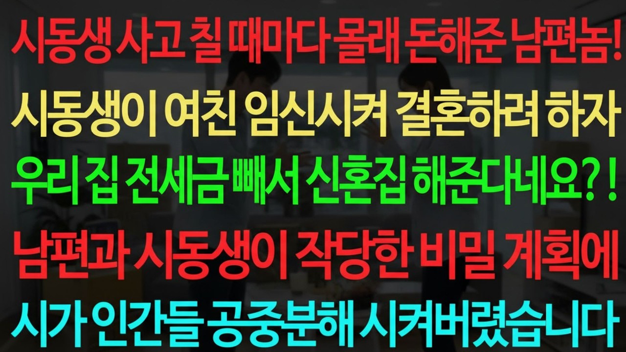 🎧실화사연🎧ྀ 시동생 사고 칠 때마다 몰래 돈해준 남편놈! 시동생이 여친 임신시켜 결혼하려 하자 우리 집 전세금 빼서 신혼집 해준다네요 ! 실화사연 신청사연 사이다썰 반전사연 사연