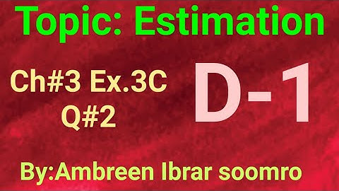 Topic:Estimation(Ch#3 Ex.3C Q#2 of(D1)7th edition)