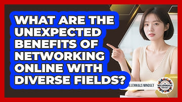 What Are The Unexpected Benefits Of Networking Online With Diverse Fields? - The Millennials Mindset