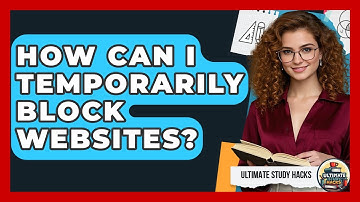 How Can I Temporarily Block Websites? - Ultimate Study Hacks