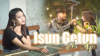 EKA AYU - ISUN GETUN (  MUSIC VIDEO)