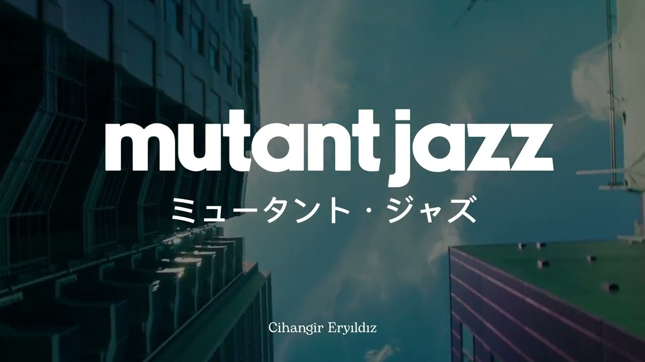 Cihangir Eryıldız - Mutant Jazz - ミュータント・ジャズ (Official