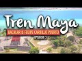 El Tren Maya, Bacalar y Felipe Carrillo Puerto | Ep 3