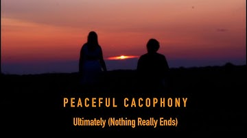 Peaceful Cacophony - Ultimately Nothing Really Ends Official Video)